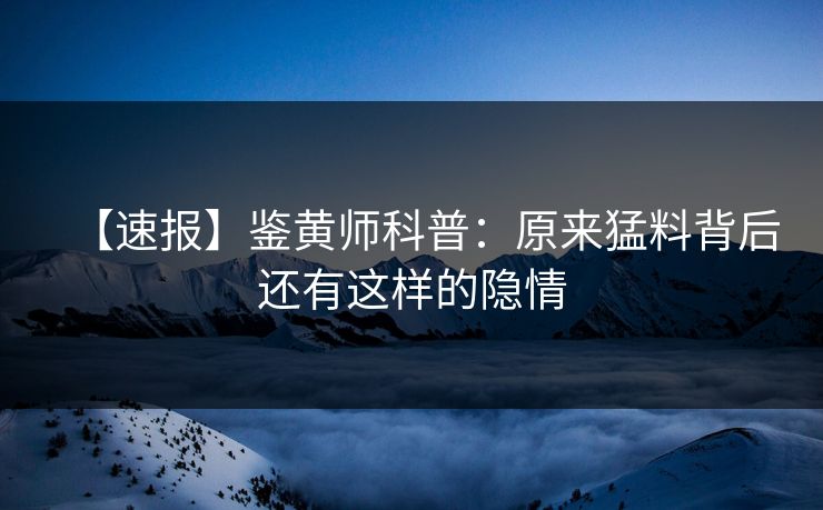 【速报】鉴黄师科普：原来猛料背后还有这样的隐情